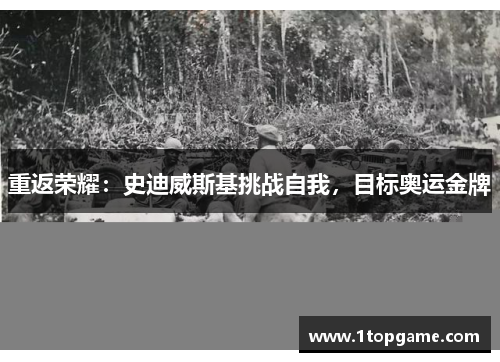 重返荣耀：史迪威斯基挑战自我，目标奥运金牌