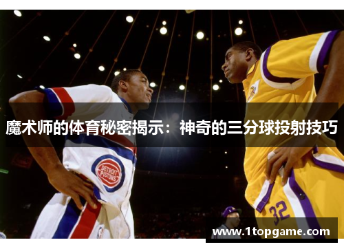 魔术师的体育秘密揭示：神奇的三分球投射技巧